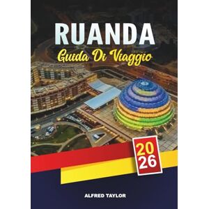 Taylor GUIDA DI VIAGGIO RUANDA 2026: Kigali, Parco Nazionale dei Vulcani, Trekking dei Gorilla, Foresta di Nyungwe, Lago Kivu e Tour Culturali Taylor GUIDA DI VIAGGIO RUANDA 2026: Kigali, Parco Nazionale dei Vulcani, Trekking dei Gorilla, Foresta di Nyungwe, Lago Kivu e Tour Culturali