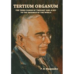 Ouspensky, P D Tertium Organum: The Third Canon of Thought and a Key to the Enigmas of the World Ouspensky, P D Tertium Organum: The Third Canon of Thought and a Key to the Enigmas of the World