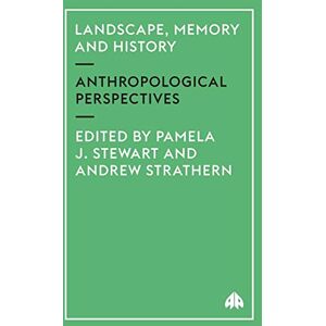 Landscape, Memory and History: Anthropological Perspectives (Anthropology, Culture and Society) Landscape, Memory and History: Anthropological Perspectives (Anthropology, Culture and Society)