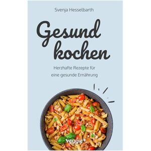 Hesselbarth, Svenja Gesund kochen: Herzhafte Rezepte für eine gesunde Ernährung (Schnell und einfach gesund kochen: Das große Kochbuch mit vielen gesunden Gerichten für den ganzen Tag) Hesselbarth, Svenja Gesund kochen: Herzhafte Rezepte für eine gesunde Ernährung (Schnell und einfach gesund kochen: Das große Kochbuch mit vielen gesunden Gerichten für den ganzen Tag)
