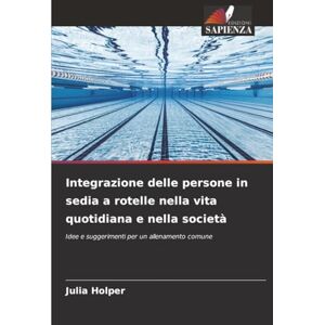 Holper, Julia Integrazione delle persone in sedia a rotelle nella vita quotidiana e nella società: Idee e suggerimenti per un allenamento comune Holper, Julia Integrazione delle persone in sedia a rotelle nella vita quotidiana e nella società: Idee e suggerimenti per un allenamento comune