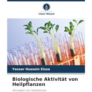 Hussein Eissa, Yasser Biologische Aktivität von Heilpflanzen: Aktivitäten von Heilpflanzen Hussein Eissa, Yasser Biologische Aktivität von Heilpflanzen: Aktivitäten von Heilpflanzen