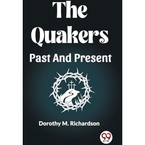 M Richardson, Dorothy The Quakers Past And Present M Richardson, Dorothy The Quakers Past And Present