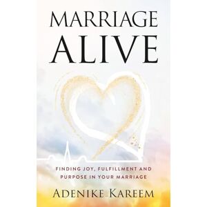 Kareem, Adenike Marriage Alive: Finding joy, fulfillment and purpose in your marriage Kareem, Adenike Marriage Alive: Finding joy, fulfillment and purpose in your marriage