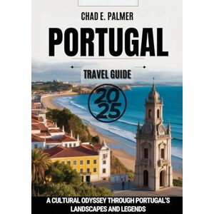 PALMER, CHAD E. PORTUGAL TRAVEL GUIDE 2025: A CULTURAL ODYSSEY THROUGH PORTUGAL’S LANDSCAPES AND LEGENDS PALMER, CHAD E. PORTUGAL TRAVEL GUIDE 2025: A CULTURAL ODYSSEY THROUGH PORTUGAL’S LANDSCAPES AND LEGENDS