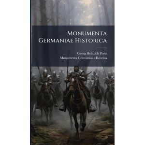 Pertz, Georg Heinrich Monumenta Germaniae Historica Pertz, Georg Heinrich Monumenta Germaniae Historica