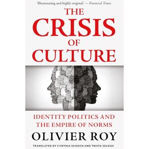 Roy, Olivier The Crisis of Culture: Identity Politics and the Empire of Norms Roy, Olivier The Crisis of Culture: Identity Politics and the Empire of Norms