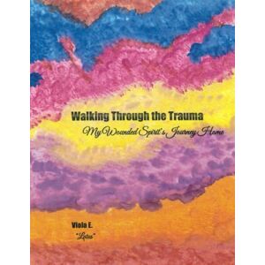 Lotus Walking Through The Trauma: My Wounded Spirit's Journey Home Lotus Walking Through The Trauma: My Wounded Spirit's Journey Home