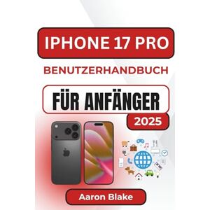 Blake, Aaron IPHONE 17 PRO BENUTZERHANDBUCH FÜR ANFÄNGER: Schritt-für-Schritt-Einrichtung, versteckte Funktionen und praktische Tipps für den Alltag, damit Sie Ihr neues Gerät mühelos beherrschen Blake, Aaron IPHONE 17 PRO BENUTZERHANDBUCH FÜR ANFÄNGER: Schritt-für-Schritt-Einrichtung, versteckte Funktionen und praktische Tipps für den Alltag, damit Sie Ihr neues Gerät mühelos beherrschen