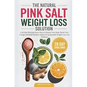 Publishing, Elevate Mind The Natural Pink Salt Weight Loss Solution: A 28-Day Morning Detox Plan to Cleanse Your Body, Boost Your Energy, and Build Healthy Habits for Sustainable Weight Loss and Wellness Publishing, Elevate Mind The Natural Pink Salt Weight Loss Solution: A 28-Day Morning Detox Plan to Cleanse Your Body, Boost Your Energy, and Build Healthy Habits for Sustainable Weight Loss and Wellness