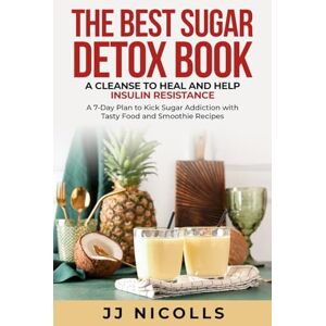 Nicolls, JJ The Best Sugar Detox Book: A Cleanse to Heal and Help Insulin Resistance: A 7-Day Plan to Kick Sugar Addiction with Tasty Food and Smoothie Recipes Nicolls, JJ The Best Sugar Detox Book: A Cleanse to Heal and Help Insulin Resistance: A 7-Day Plan to Kick Sugar Addiction with Tasty Food and Smoothie Recipes