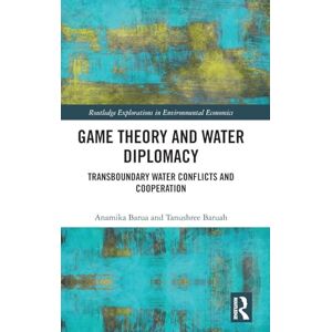 Barua, Anamika Game Theory and Water Diplomacy: Transboundary Water Conflicts and Cooperation (Routledge Explorations in Environmental Economics) Barua, Anamika Game Theory and Water Diplomacy: Transboundary Water Conflicts and Cooperation (Routledge Explorations in Environmental Economics)