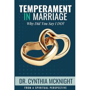 McKnight, Dr Cynthia Temperament In Marriage: From a Spiritual Perspective: Why Did You Say I Do? McKnight, Dr Cynthia Temperament In Marriage: From a Spiritual Perspective: Why Did You Say I Do?
