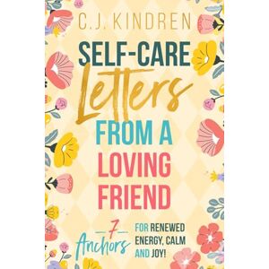 Kindren, C.J. Self-Care Letters From a Loving Friend: 7 Anchors for Renewed Energy, Calm, and Joy (Self-Care for Women Series) Kindren, C.J. Self-Care Letters From a Loving Friend: 7 Anchors for Renewed Energy, Calm, and Joy (Self-Care for Women Series)