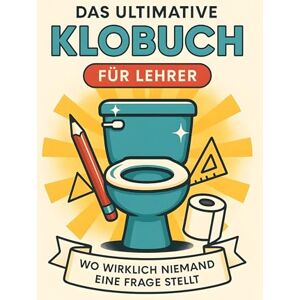 Schröder, Noah Das ultimative Klobuch für Lehrer: Wo wirklich niemand eine Frage stellt. Lustiges Geschenk mit Lifehacks, Fun Facts und Geschichten Schröder, Noah Das ultimative Klobuch für Lehrer: Wo wirklich niemand eine Frage stellt. Lustiges Geschenk mit Lifehacks, Fun Facts und Geschichten
