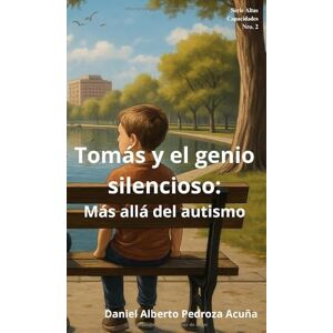Pedroza Acuña, Daniel Alberto Tomás y el genio silencioso: Más allá del autismo: Novela de la Serie: Altas Capacidades Pedroza Acuña, Daniel Alberto Tomás y el genio silencioso: Más allá del autismo: Novela de la Serie: Altas Capacidades