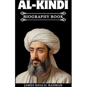 RAHMAN, JAMES KHALIL AL-KINDI BIOGRAPHY BOOK: The Philosopher of the Arabs and the Dawn of Islamic Thought RAHMAN, JAMES KHALIL AL-KINDI BIOGRAPHY BOOK: The Philosopher of the Arabs and the Dawn of Islamic Thought