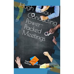 Ballou, Hugh Conducting Power Packed Meetings: Hugh's 10 Tips for High Performance Meetings Ballou, Hugh Conducting Power Packed Meetings: Hugh's 10 Tips for High Performance Meetings