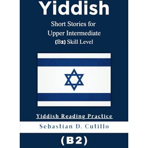 Cutillo, Sebastian D. Yiddish Short Stories for Upper Intermediate (B2) Skill Level Yiddish Reading Practice (Yiddish Short Stories (CEFR Leveled Language Learning)) Cutillo, Sebastian D. Yiddish Short Stories for Upper Intermediate (B2) Skill Level Yiddish Reading Practice (Yiddish Short Stories (CEFR Leveled Language Learning))