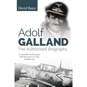 Baker, David Adolf Galland: The Authorised Biography Baker, David Adolf Galland: The Authorised Biography