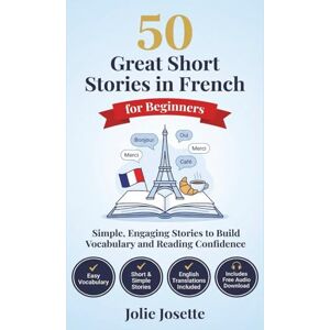 Josette, Jolie 50 Great Short Stories in French for Beginners: A1–A2 Level – 50 Structured Stories to Build Vocabulary, Reading Confidence and Conversational Skills (With English Translation and Audio Download) Josette, Jolie 50 Great Short Stories in French for Beginners: A1–A2 Level – 50 Structured Stories to Build Vocabulary, Reading Confidence and Conversational Skills (With English Translation and Audio Download)