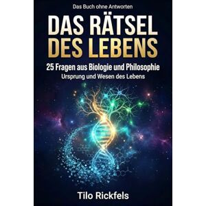Rickfels, Tilo Das Buch ohne Antworten Das Rätsel des Lebens: 25 Fragen aus Biologie und Philosophie – Was ist Leben? (Das Buch ohne Antworten Denkbücher für die wichtigen Fragen des Lebens) Rickfels, Tilo Das Buch ohne Antworten Das Rätsel des Lebens: 25 Fragen aus Biologie und Philosophie – Was ist Leben? (Das Buch ohne Antworten Denkbücher für die wichtigen Fragen des Lebens)