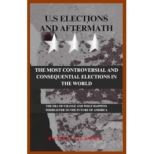 Clarke, Peter U.S Election 2024 And Its Aftermath.: The Most Controversial And Consequential Election in The History Of America. (U.S Politics) Clarke, Peter U.S Election 2024 And Its Aftermath.: The Most Controversial And Consequential Election in The History Of America. (U.S Politics)