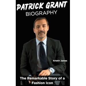 James, Kristin Patrick Grant Biography: The Remarkable Story of a Fashion Icon James, Kristin Patrick Grant Biography: The Remarkable Story of a Fashion Icon