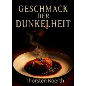 Koerth, Thorsten Geschmack der Dunkelheit: Eine Food‑Influencerin auf der Suche nach dem verlorenen Geschmack Koerth, Thorsten Geschmack der Dunkelheit: Eine Food‑Influencerin auf der Suche nach dem verlorenen Geschmack