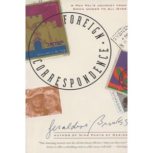 Brooks, Geraldine Foreign Correspondence: A Pen Pal's Journey from Down Under to All Over Brooks, Geraldine Foreign Correspondence: A Pen Pal's Journey from Down Under to All Over