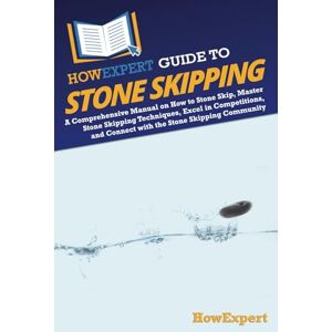 HowExpert Guide to Stone Skipping: A Comprehensive Manual on How to Stone Skip, Master Stone Skipping Techniques, Excel in Competitions, and Connect with the Stone Skipping Community HowExpert Guide to Stone Skipping: A Comprehensive Manual on How to Stone Skip, Master Stone Skipping Techniques, Excel in Competitions, and Connect with the Stone Skipping Community