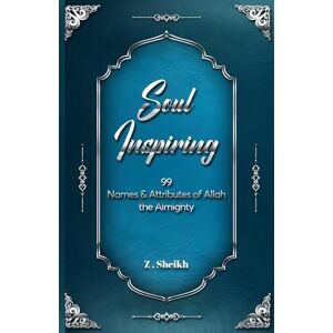 Sheikh, Zunairah Soul Inspiring: Discover the Divine Names & Attributes of Allah Almighty Sheikh, Zunairah Soul Inspiring: Discover the Divine Names & Attributes of Allah Almighty