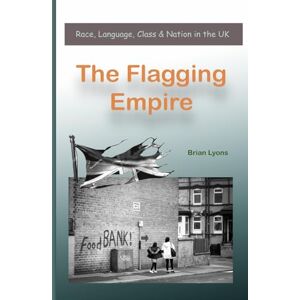 Lyons, Brian The Flagging Empire: Race, Language, Class and Nation in the UK Lyons, Brian The Flagging Empire: Race, Language, Class and Nation in the UK
