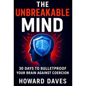 Daves, Howard The Unbreakable Mind: 30 Days to Bulletproof Your Brain Against Coercion (2025) Strengthen Mental Fortitude, Thwart Manipulation: Enhance Critical ... Mastery (Book Series by Howard Daves) Daves, Howard The Unbreakable Mind: 30 Days to Bulletproof Your Brain Against Coercion (2025) Strengthen Mental Fortitude, Thwart Manipulation: Enhance Critical ... Mastery (Book Series by Howard Daves)