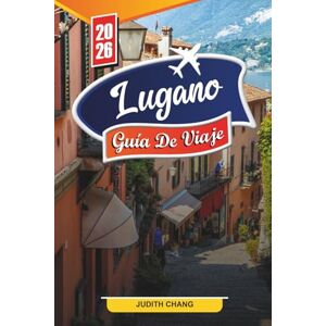 CHANG, JUDITH GUÍA DE VIAJE LUGANO 2026: Descubre gemas ocultas, monumentos históricos, consejos de viaje y experiencias vacacionales inolvidables CHANG, JUDITH GUÍA DE VIAJE LUGANO 2026: Descubre gemas ocultas, monumentos históricos, consejos de viaje y experiencias vacacionales inolvidables