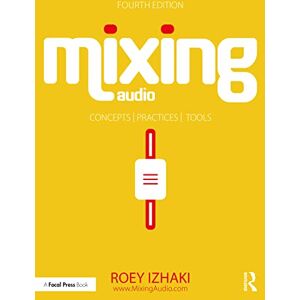 Izhaki, Roey Mixing Audio: Concepts, Practices, and Tools Izhaki, Roey Mixing Audio: Concepts, Practices, and Tools