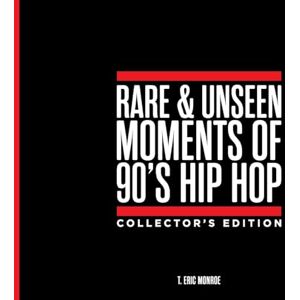Monroe, T Eric Rare & Unseen Moments of 90's Hip Hop Collector's Edition Monroe, T Eric Rare & Unseen Moments of 90's Hip Hop Collector's Edition