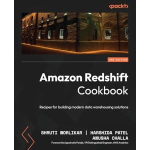 Shruti Worlikar Amazon Redshift Cookbook: Recipes for building modern data warehousing solutions Shruti Worlikar Amazon Redshift Cookbook: Recipes for building modern data warehousing solutions