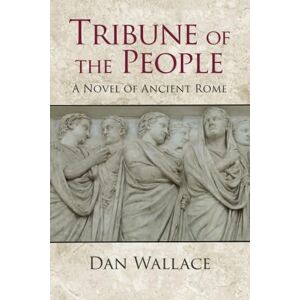 Wallace, Dan Tribune of the People: A Novel of Ancient Rome Wallace, Dan Tribune of the People: A Novel of Ancient Rome