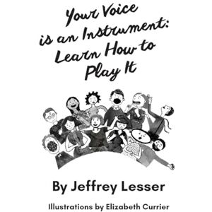 Lesser, Jeffrey Your Voice is an Instrument: Learn How to Play It Lesser, Jeffrey Your Voice is an Instrument: Learn How to Play It
