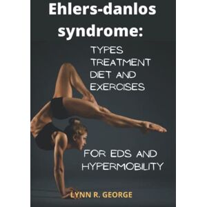 GEORGE, LYNN R. Ehlers-danlos syndrome: Types, Treatment, diet, and Exercises for Ehler-Danlos syndrome and hypermobility GEORGE, LYNN R. Ehlers-danlos syndrome: Types, Treatment, diet, and Exercises for Ehler-Danlos syndrome and hypermobility
