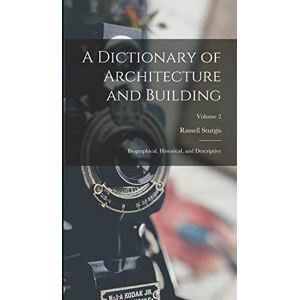 Sturgis, Russell A Dictionary of Architecture and Building: Biographical, Historical, and Descriptive; Volume 2 Sturgis, Russell A Dictionary of Architecture and Building: Biographical, Historical, and Descriptive; Volume 2