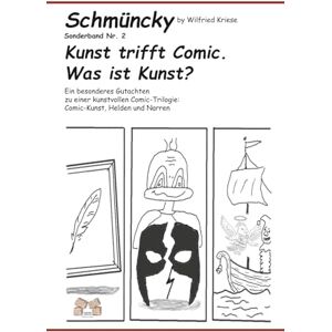 Kriese, Wilfried Schmüncky: Kunst trifft Comic. Was ist Kunst? Sonderband Nr. 2: Ein besonderes Gutachten zu einer kunstvollen Comic-Trilogie: Comic-Kunst, Helden und Narren Kriese, Wilfried Schmüncky: Kunst trifft Comic. Was ist Kunst? Sonderband Nr. 2: Ein besonderes Gutachten zu einer kunstvollen Comic-Trilogie: Comic-Kunst, Helden und Narren