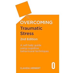 Herbert, Claudia Overcoming Traumatic Stress, 2nd Edition: A Self-Help Guide Using Cognitive Behavioural Techniques (Overcoming Books) Herbert, Claudia Overcoming Traumatic Stress, 2nd Edition: A Self-Help Guide Using Cognitive Behavioural Techniques (Overcoming Books)