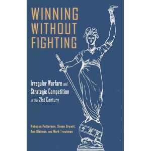 Patterson, Rebecca D. Winning Without Fighting: Irregular Warfare and Strategic Competition in the 21st Century (Rapid Communications in Conflict & Security Series) Patterson, Rebecca D. Winning Without Fighting: Irregular Warfare and Strategic Competition in the 21st Century (Rapid Communications in Conflict & Security Series)