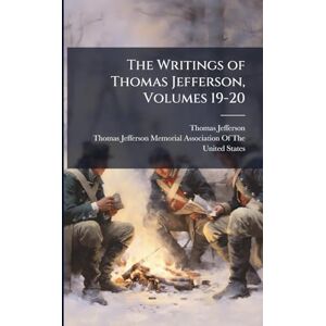 Jefferson, Thomas The Writings of Thomas Jefferson, Volumes 19-20 Jefferson, Thomas The Writings of Thomas Jefferson, Volumes 19-20