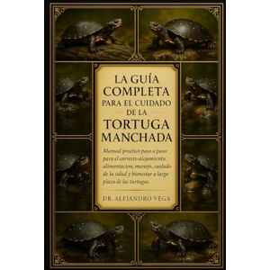 Vega+ LA GUÍA COMPLETA PARA EL CUIDADO DE LA TORTUGA MANCHADA: Manual práctico paso a paso para el correcto alojamiento, alimentación, manejo, cuidado de la salud y bienestar a largo plazo de las tortugas. Vega+ LA GUÍA COMPLETA PARA EL CUIDADO DE LA TORTUGA MANCHADA: Manual práctico paso a paso para el correcto alojamiento, alimentación, manejo, cuidado de la salud y bienestar a largo plazo de las tortugas.