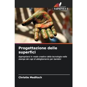 Meditsch, Christie Progettazione delle superfici: Appropriarsi in modo creativo della tecnologia nelle stampe dei capi di abbigliamento per bambini Meditsch, Christie Progettazione delle superfici: Appropriarsi in modo creativo della tecnologia nelle stampe dei capi di abbigliamento per bambini