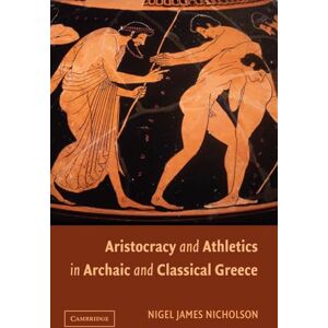 Nicholson, Nigel James Aristocracy and Athletics in Archaic and Classical Greece Nicholson, Nigel James Aristocracy and Athletics in Archaic and Classical Greece