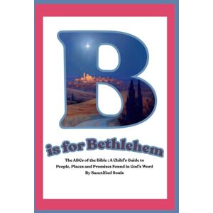 Huber, Jessica B is for Bethlehem : the ABCs of the Bible: A Child’s Guide to People, Places and Promises Found in God’s Word by Sanctified Souls Huber, Jessica B is for Bethlehem : the ABCs of the Bible: A Child’s Guide to People, Places and Promises Found in God’s Word by Sanctified Souls